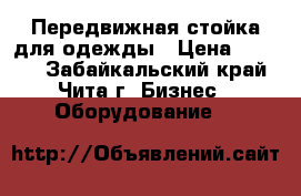 Передвижная стойка для одежды › Цена ­ 1 000 - Забайкальский край, Чита г. Бизнес » Оборудование   